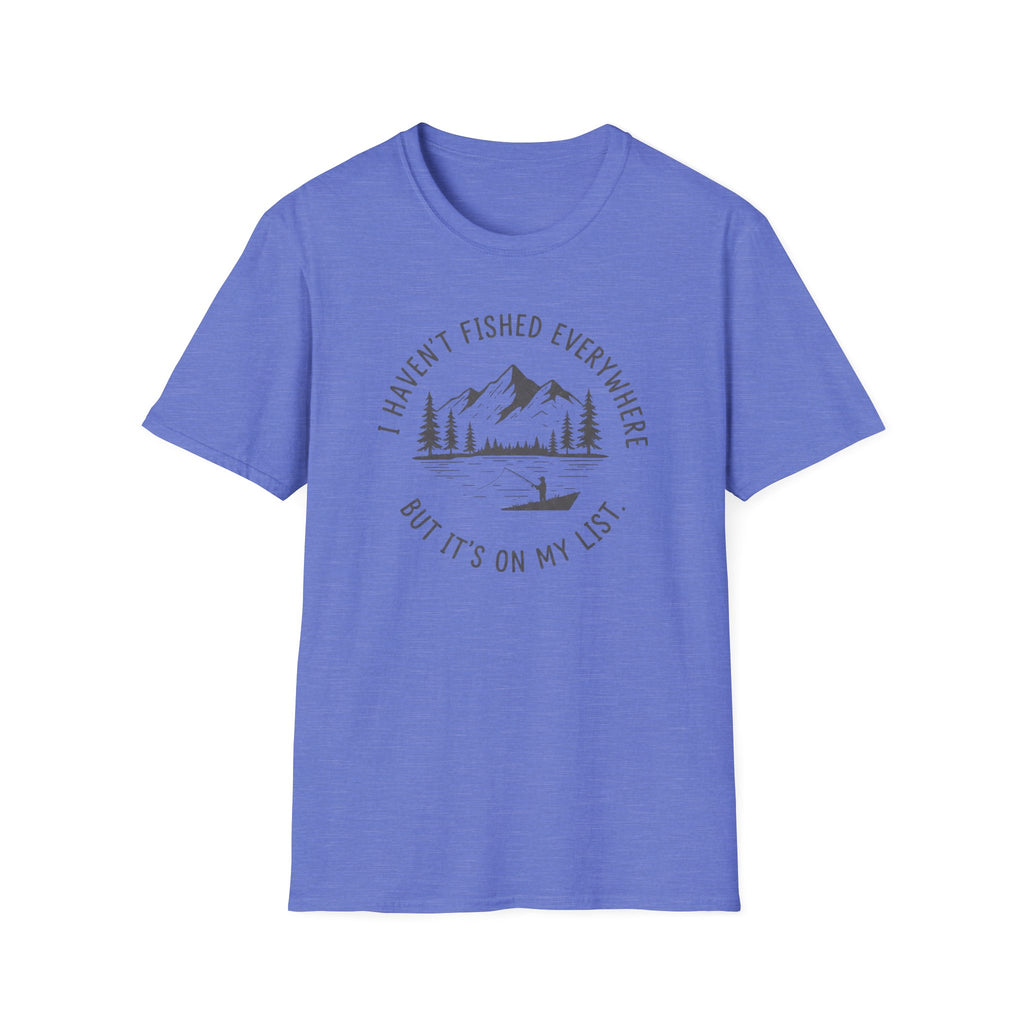 I Haven't Fished Everywhere T‑Shirt
