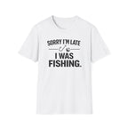 Sorry I'm Late I Was Fishing T‑Shirt