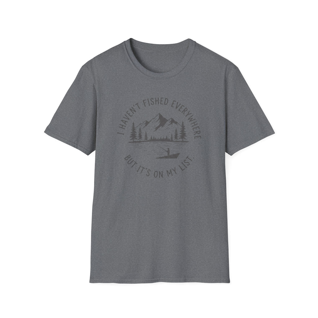 I Haven't Fished Everywhere T‑Shirt