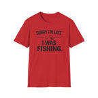 Sorry I'm Late I Was Fishing T‑Shirt