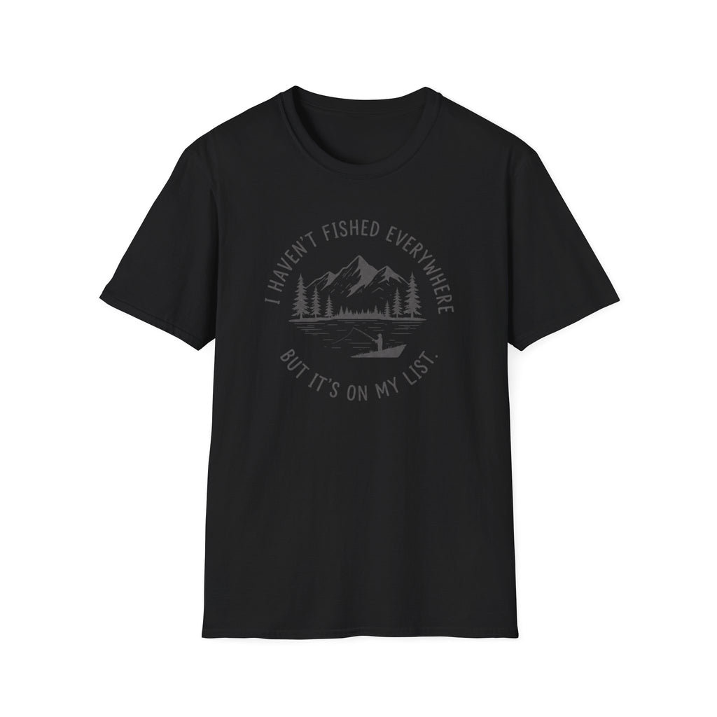 I Haven't Fished Everywhere T‑Shirt